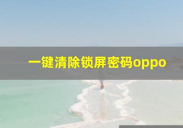 一键清除锁屏密码oppo