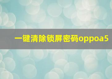 一键清除锁屏密码oppoa5