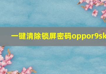 一键清除锁屏密码oppor9sk