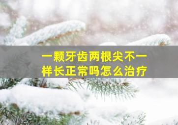 一颗牙齿两根尖不一样长正常吗怎么治疗