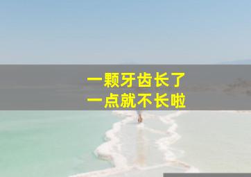 一颗牙齿长了一点就不长啦