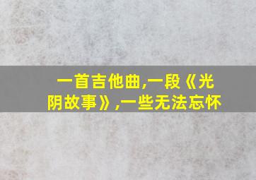 一首吉他曲,一段《光阴故事》,一些无法忘怀