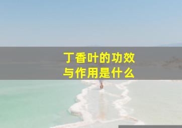 丁香叶的功效与作用是什么