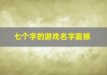 七个字的游戏名字震撼