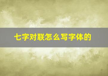 七字对联怎么写字体的