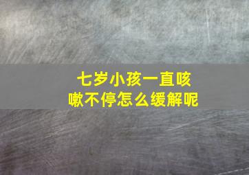 七岁小孩一直咳嗽不停怎么缓解呢