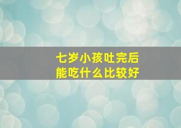 七岁小孩吐完后能吃什么比较好