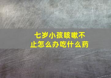 七岁小孩咳嗽不止怎么办吃什么药