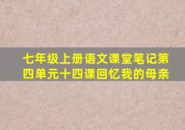 七年级上册语文课堂笔记第四单元十四课回忆我的母亲