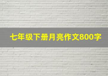 七年级下册月亮作文800字