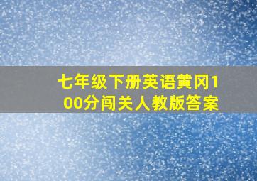 七年级下册英语黄冈100分闯关人教版答案