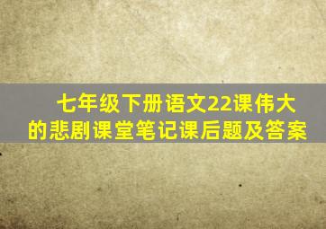 七年级下册语文22课伟大的悲剧课堂笔记课后题及答案