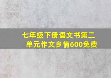 七年级下册语文书第二单元作文乡情600免费