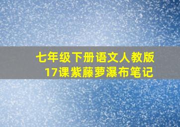 七年级下册语文人教版17课紫藤萝瀑布笔记