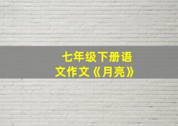 七年级下册语文作文《月亮》