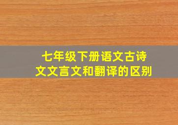 七年级下册语文古诗文文言文和翻译的区别