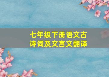 七年级下册语文古诗词及文言文翻译