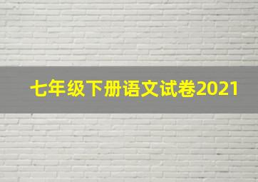 七年级下册语文试卷2021