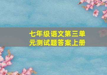 七年级语文第三单元测试题答案上册