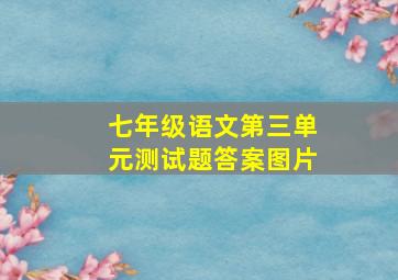 七年级语文第三单元测试题答案图片