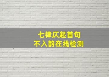 七律仄起首句不入韵在线检测