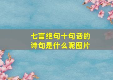 七言绝句十句话的诗句是什么呢图片