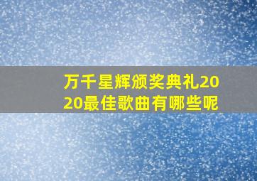 万千星辉颁奖典礼2020最佳歌曲有哪些呢