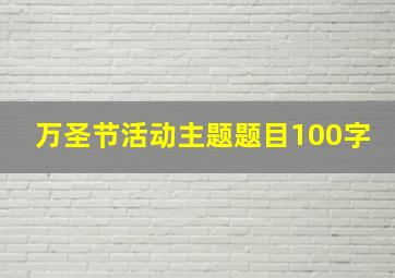 万圣节活动主题题目100字