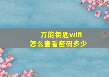 万能钥匙wifi怎么查看密码多少