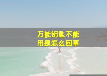 万能钥匙不能用是怎么回事