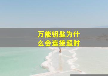 万能钥匙为什么会连接超时