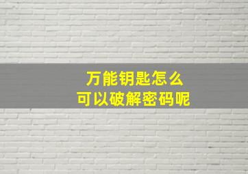 万能钥匙怎么可以破解密码呢