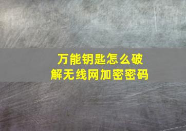 万能钥匙怎么破解无线网加密密码