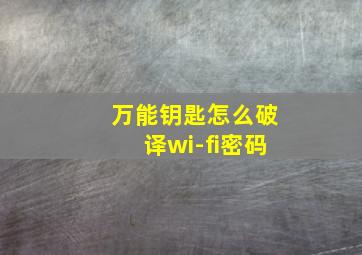 万能钥匙怎么破译wi-fi密码