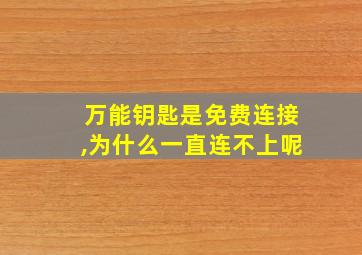 万能钥匙是免费连接,为什么一直连不上呢