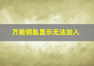 万能钥匙显示无法加入