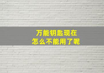 万能钥匙现在怎么不能用了呢