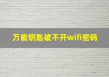 万能钥匙破不开wifi密码