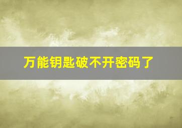 万能钥匙破不开密码了