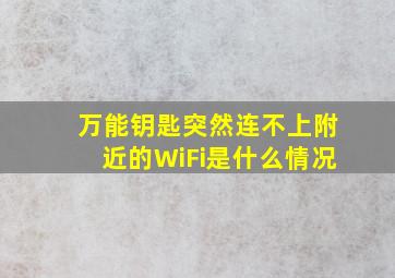 万能钥匙突然连不上附近的WiFi是什么情况