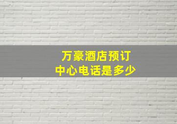 万豪酒店预订中心电话是多少