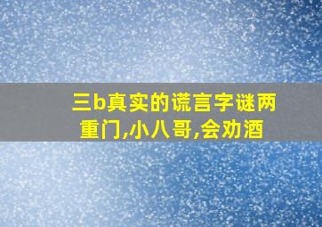 三b真实的谎言字谜两重门,小八哥,会劝酒