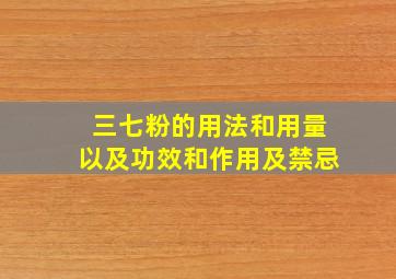 三七粉的用法和用量以及功效和作用及禁忌