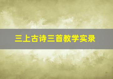 三上古诗三首教学实录