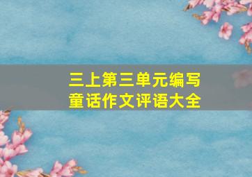 三上第三单元编写童话作文评语大全