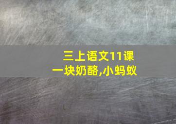 三上语文11课一块奶酪,小蚂蚁