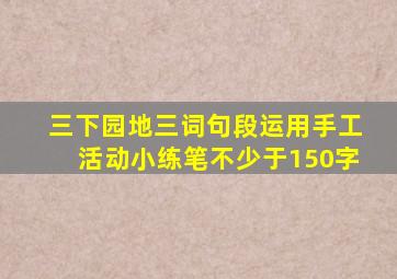 三下园地三词句段运用手工活动小练笔不少于150字