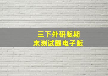 三下外研版期末测试题电子版