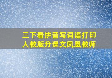 三下看拼音写词语打印人教版分课文凤凰教师