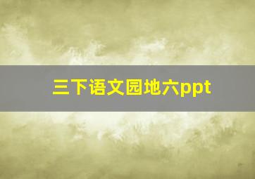 三下语文园地六ppt